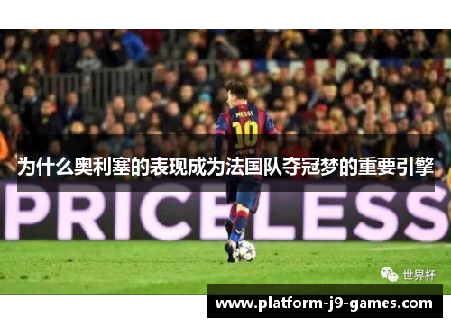 为什么奥利塞的表现成为法国队夺冠梦的重要引擎