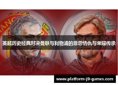 英超历史经典对决曼联与利物浦的恩怨情仇与荣耀传承