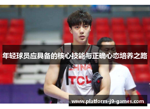 年轻球员应具备的核心技能与正确心态培养之路