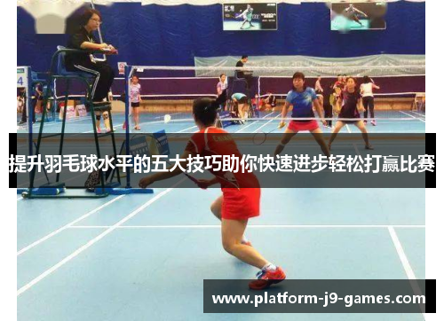 提升羽毛球水平的五大技巧助你快速进步轻松打赢比赛