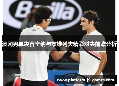 澳网男单决赛辛纳与兹维列夫精彩对决前瞻分析 澳网男单决赛辛纳与兹维列夫精彩对决前瞻分析