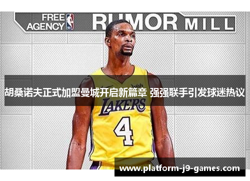 胡桑诺夫正式加盟曼城开启新篇章 强强联手引发球迷热议