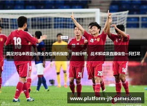 国足对马来西亚比赛全方位观看指南：赛前分析、战术解读及直播信息一网打尽