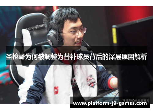 圣枪哥为何被调整为替补球员背后的深层原因解析