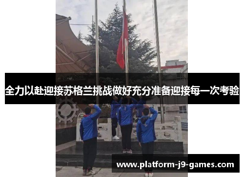 全力以赴迎接苏格兰挑战做好充分准备迎接每一次考验