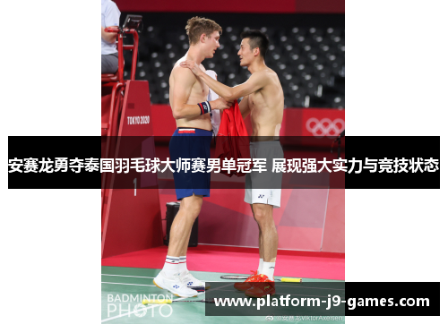 安赛龙勇夺泰国羽毛球大师赛男单冠军 展现强大实力与竞技状态 安赛龙勇夺泰国羽毛球大师赛男单冠军 展现强大实力与竞技状态