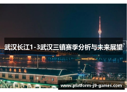 武汉长江1-3武汉三镇赛季分析与未来展望