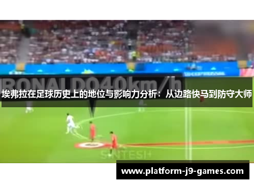 埃弗拉在足球历史上的地位与影响力分析:从边路快马到防守大师 埃弗拉在足球历史上的地位与影响力分析:从边路快马到防守大师