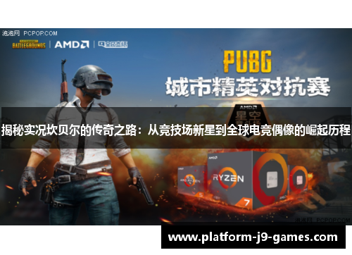 揭秘实况坎贝尔的传奇之路:从竞技场新星到全球电竞偶像的崛起历程 揭秘实况坎贝尔的传奇之路:从竞技场新星到全球电竞偶像的崛起历程