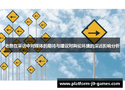 老詹在采访中对媒体的期待与建议对舆论环境的深远影响分析