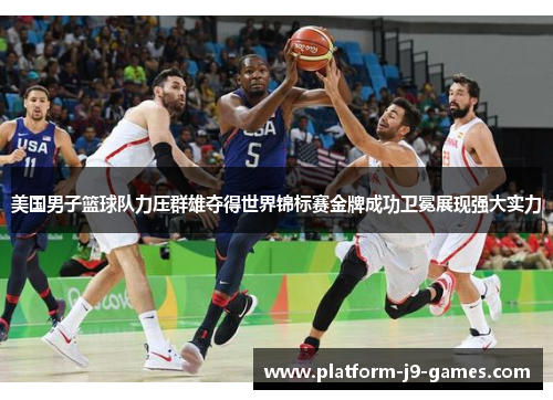 美国男子篮球队力压群雄夺得世界锦标赛金牌成功卫冕展现强大实力
