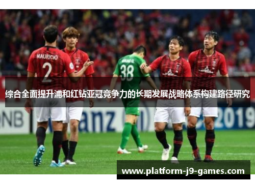 综合全面提升浦和红钻亚冠竞争力的长期发展战略体系构建路径研究