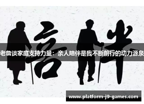 老詹谈家庭支持力量:亲人陪伴是我不断前行的动力源泉 老詹谈家庭支持力量:亲人陪伴是我不断前行的动力源泉