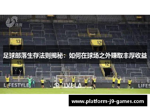 足球部落生存法则揭秘：如何在球场之外赚取丰厚收益