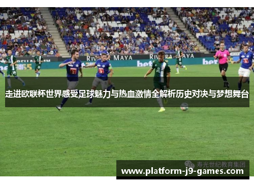 走进欧联杯世界感受足球魅力与热血激情全解析历史对决与梦想舞台