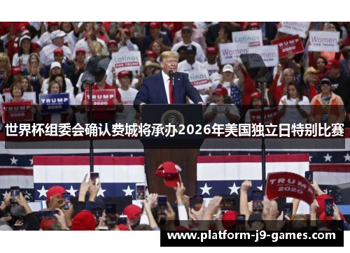 世界杯组委会确认费城将承办2026年美国独立日特别比赛