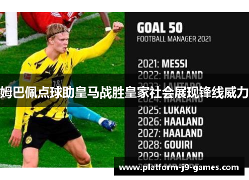 姆巴佩点球助皇马战胜皇家社会展现锋线威力