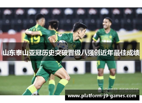山东泰山亚冠历史突破晋级八强创近年最佳成绩